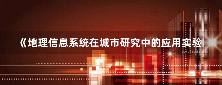 《地理信息系统在城市研究中的应用实验教程 》向华丽、贺三维、张俊峰 编 2016年版